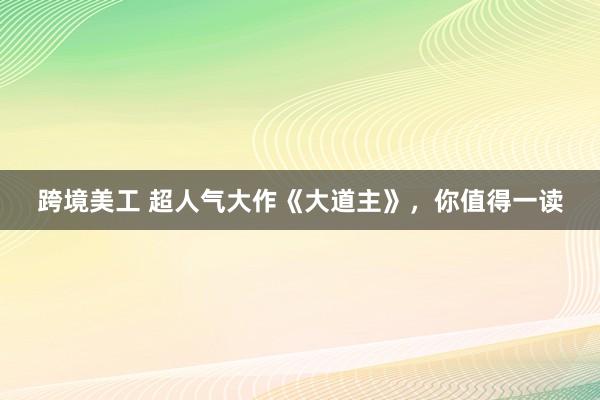 跨境美工 超人气大作《大道主》，你值得一读