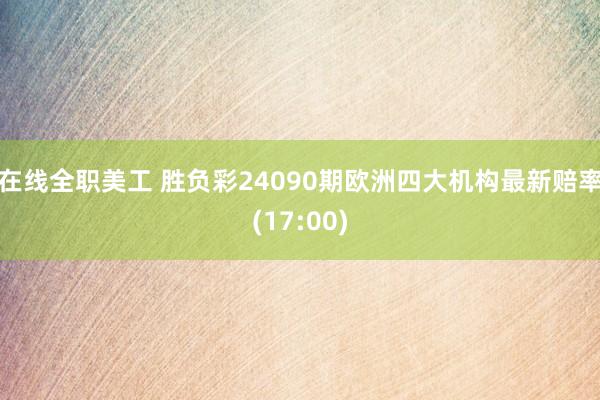 在线全职美工 胜负彩24090期欧洲四大机构最新赔率(17:00)