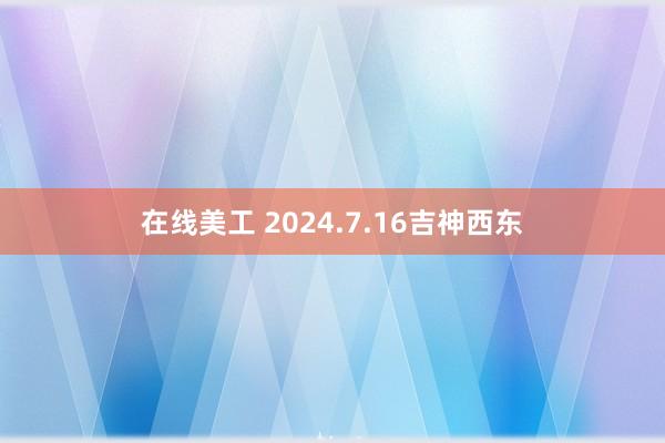 在线美工 2024.7.16吉神西东