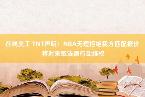 在线美工 TNT声明：NBA无理拒绝我方匹配报价 将对采取法律行动维权