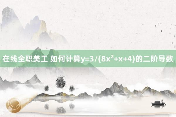 在线全职美工 如何计算y=3/(8x²+x+4)的二阶导数