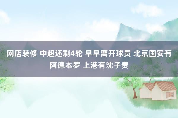 网店装修 中超还剩4轮 早早离开球员 北京国安有阿德本罗 上港有沈子贵